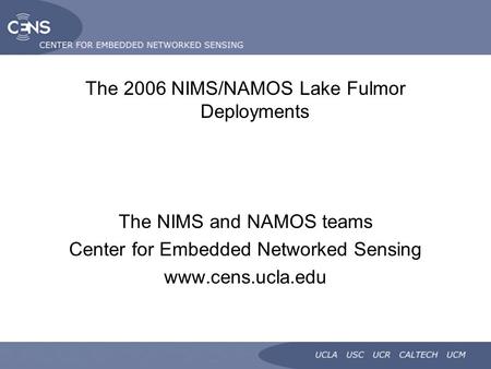 The 2006 NIMS/NAMOS Lake Fulmor Deployments The NIMS and NAMOS teams Center for Embedded Networked Sensing www.cens.ucla.edu.