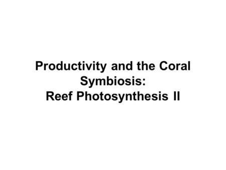 Productivity and the Coral Symbiosis: Reef Photosynthesis II.