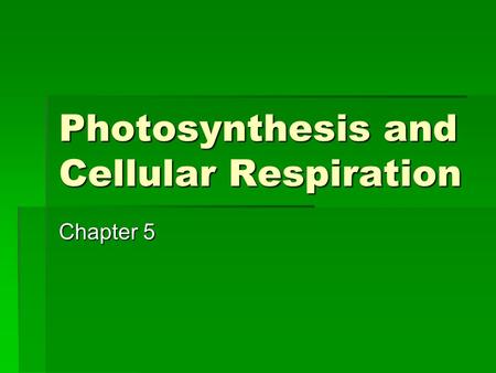 Photosynthesis and Cellular Respiration Chapter 5.