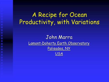 A Recipe for Ocean Productivity, with Variations John Marra Lamont-Doherty Earth Observatory Palisades, NY USA.