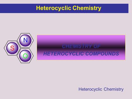 Heterocyclic Chemistry HETEROCYCLIC COMPOUNDS