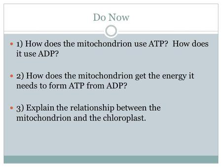 Do Now 1) How does the mitochondrion use ATP? How does it use ADP?