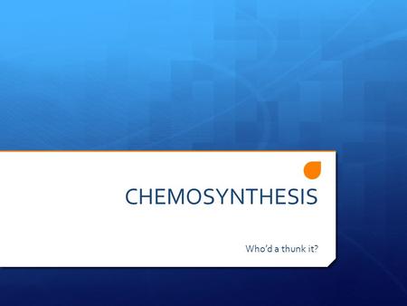 CHEMOSYNTHESIS Who’d a thunk it?. Chemosynthetic bacteria  The basis for all life at hydrothermal vents.  Archaea – very primitive, different from other.