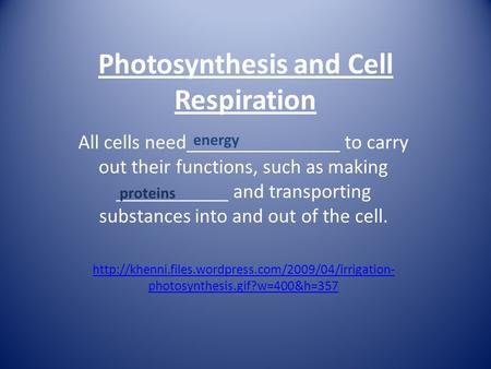 Photosynthesis and Cell Respiration All cells need_______________ to carry out their functions, such as making ___________ and transporting substances.
