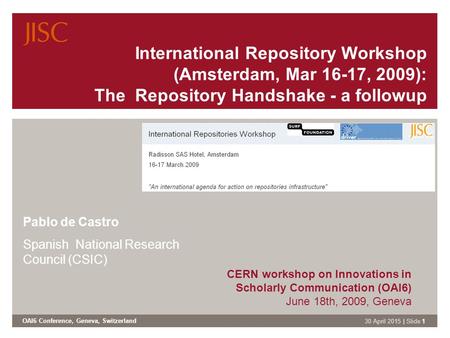 OAI6 Conference, Geneva, Switzerland 30 April 2015 | Slide 1 International Repository Workshop (Amsterdam, Mar 16-17, 2009): The Repository Handshake -