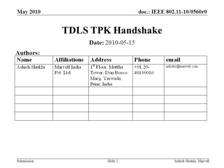 Doc.: IEEE 802.11-10/0560r0 Submission May 2010 Ashish Shukla, MarvellSlide 1 TDLS TPK Handshake Date: 2010-05-15 Authors: