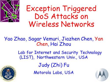 1 Exception Triggered DoS Attacks on Wireless Networks Yao Zhao, Sagar Vemuri, Jiazhen Chen, Yan Chen, Hai Zhou Lab for Internet and Security Technology.