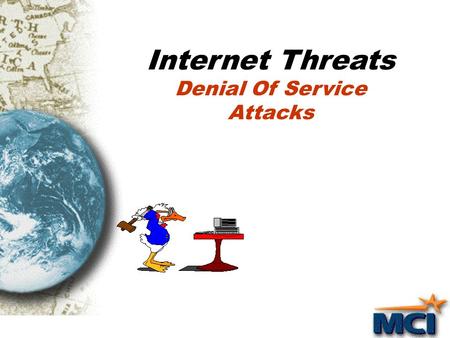 Internet Threats Denial Of Service Attacks “The wonderful thing about the Internet is that you’re connected to everyone else. The terrible thing about.