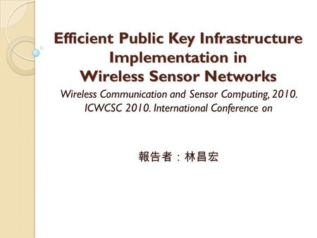 Efficient Public Key Infrastructure Implementation in Wireless Sensor Networks Wireless Communication and Sensor Computing, 2010. ICWCSC 2010. International.