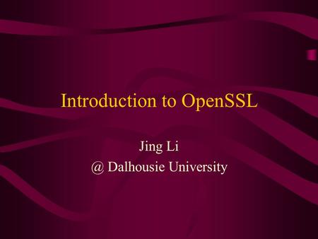 Introduction to OpenSSL Jing Dalhousie University.