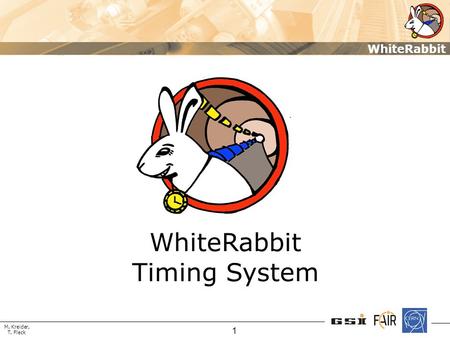 M. Kreider, T. Fleck WhiteRabbit 1 WhiteRabbit Timing System.