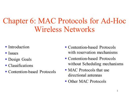 1 Chapter 6: MAC Protocols for Ad-Hoc Wireless Networks  Introduction  Issues  Design Goals  Classifications  Contention-based Protocols  Contention-based.