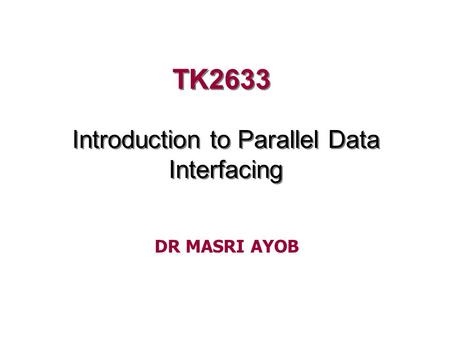 TK2633 Introduction to Parallel Data Interfacing DR MASRI AYOB.