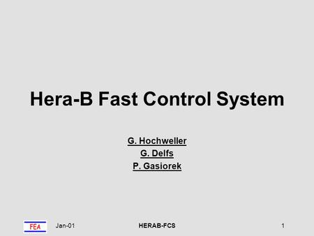 Jan-01HERAB-FCS1 Hera-B Fast Control System G. Hochweller G. Delfs P. Gasiorek.