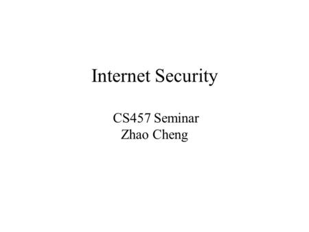 Internet Security CS457 Seminar Zhao Cheng. Security attacks interruption, interception, modification, fabrication passive attack, active attack.