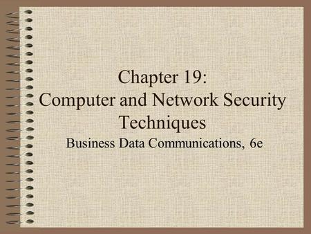 Chapter 19: Computer and Network Security Techniques Business Data Communications, 6e.