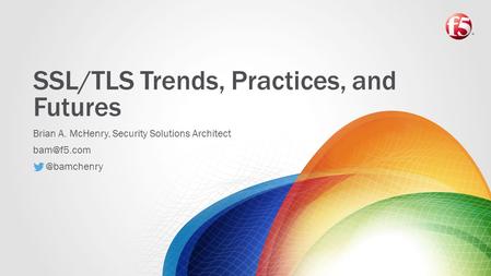 SSL/TLS Trends, Practices, and Futures Brian A. McHenry, Security