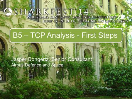 B5 – TCP Analysis - First Steps Jasper Bongertz, Senior Consultant Airbus Defence and Space.
