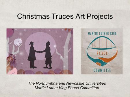 Christmas Truces Art Projects The Northumbria and Newcastle Universities Martin Luther King Peace Committee.