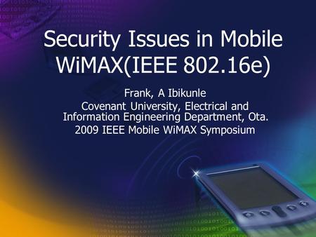 Security Issues in Mobile WiMAX(IEEE 802.16e) Frank, A Ibikunle Covenant University, Electrical and Information Engineering Department, Ota. 2009 IEEE.