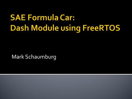 Mark Schaumburg.  Dash Module for Formula Car  Sample pulse from engine for RPM  Display Information  Control gui  Can network interface  Request.