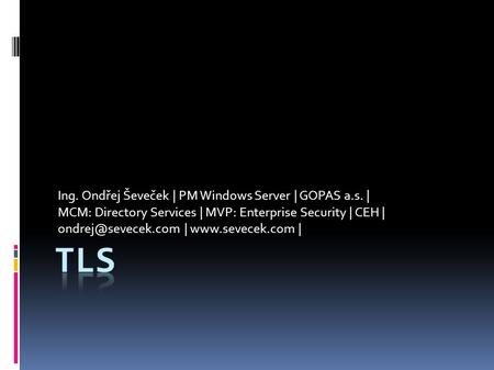 Ing. Ondřej Ševeček | PM Windows Server | GOPAS a.s. | MCM: Directory Services | MVP: Enterprise Security | CEH | |