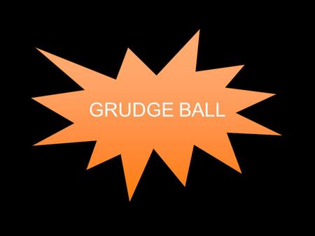 GRUDGE BALL. How to play Break up into 5 or 6 teams Each team starts with 20 “X’s” Each team gets a question –If you get it right, you get to remove 1.