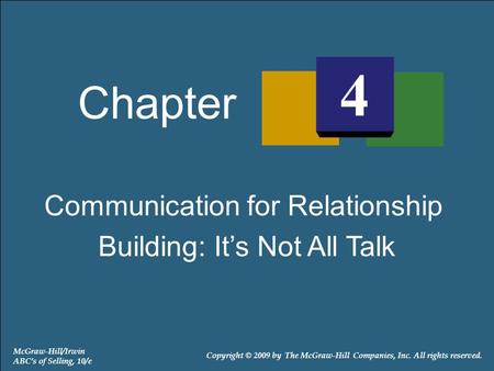 Communication for Relationship Building: It’s Not All Talk Chapter 4 McGraw-Hill/Irwin ABC’s of Selling, 10/e Copyright © 2009 by The McGraw-Hill Companies,
