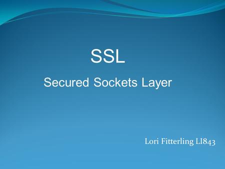 Lori Fitterling LI843 SSL Secured Sockets Layer. What is Secure Sockets Layer (SSL)? It is protection of data transferred over the Internet using encryption.