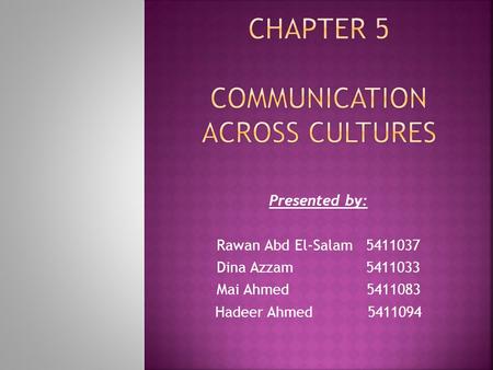 Presented by: Rawan Abd El-Salam 5411037 Dina Azzam 5411033 Mai Ahmed 5411083 Hadeer Ahmed 5411094.