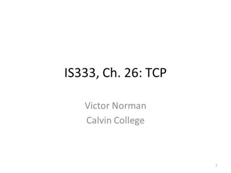 IS333, Ch. 26: TCP Victor Norman Calvin College 1.