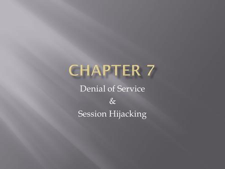 Denial of Service & Session Hijacking.  Rendering a system unusable to those who deserve it  Consume bandwidth or disk space  Overwhelming amount of.