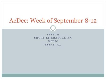 SPEECH SHORT LITERATURE XX MUSIC ESSAY XX AcDec: Week of September 8-12.