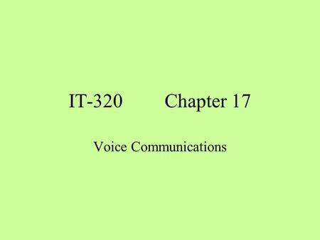 IT-320Chapter 17 Voice Communications. Objectives 1. Explain how DS-0 relates to a voice communication channel. 2. Describe the hierarchy used with the.