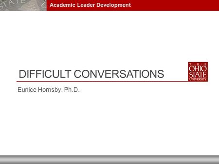 DIFFICULT CONVERSATIONS Eunice Hornsby, Ph.D. Academic Leader Development.