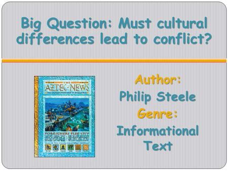 Big Question: Must cultural differences lead to conflict? Author: Philip Steele Genre: Informational Text.