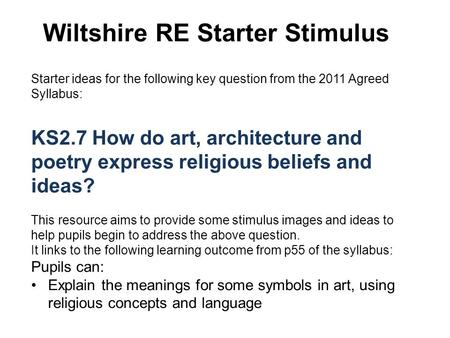 Wiltshire RE Starter Stimulus Starter ideas for the following key question from the 2011 Agreed Syllabus: KS2.7 How do art, architecture and poetry express.