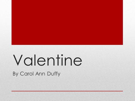 Valentine By Carol Ann Duffy.