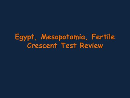 Egypt, Mesopotamia, Fertile Crescent Test Review.