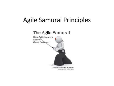 Agile Samurai Principles. Agile Development Deliver Value Every Iteration Break big problems into smaller ones Focus on most important issues Deliver.