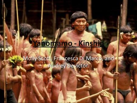Yanomamo - Kinship Molly Scott, Francesca Di Marco, and Audrey Devictor.