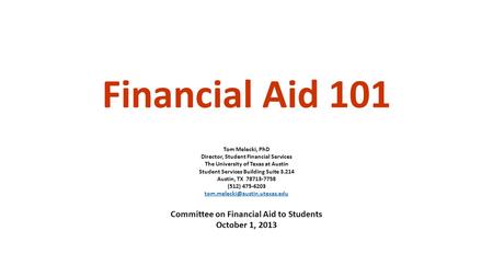 Financial Aid 101 Tom Melecki, PhD Director, Student Financial Services The University of Texas at Austin Student Services Building Suite 3.214 Austin,