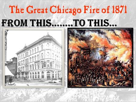The Great Chicago Fire of 1871 From this……..To This…
