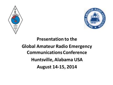 Presentation to the Global Amateur Radio Emergency Communications Conference Huntsville, Alabama USA August 14-15, 2014.