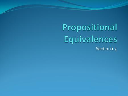Section 1.3. More Logical Equivalences Constructing New Logical Equivalences We can show that two expressions are logically equivalent by developing.