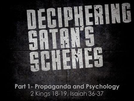 Part 1- Propaganda and Psychology 2 Kings 18-19, Isaiah 36-37.