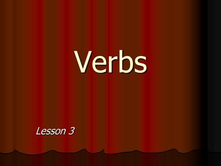 Verbs Lesson 3 Directions Fill in the blanks on your handout with the words that are underlined and in yellow in the slideshow. Fill in the blanks on.