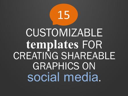 15 CUSTOMIZABLE templates FOR CREATING SHAREABLE GRAPHICS ON social media.