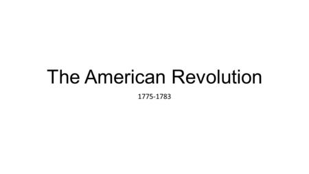 The American Revolution 1775-1783. Lexington and Concord April 9, 1775 Paul Revere warns the minutemen to be prepared by making his famous midnight ride.