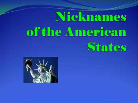 The United States of America THE USA The nicknames serve to describe the nature or geography of a state,its history,the way of life and the traditions.